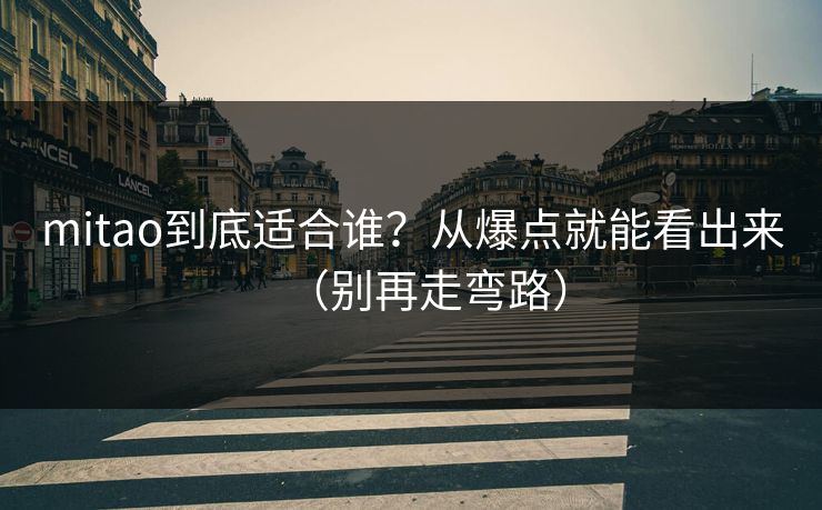 mitao到底适合谁？从爆点就能看出来（别再走弯路）